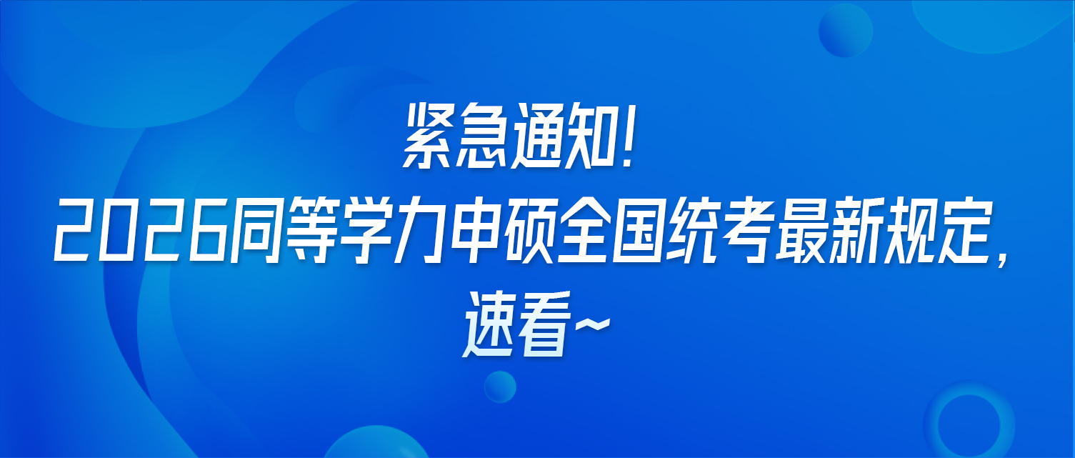 紧急通知！2026同等学力申硕全国统考最新规定，速看~
