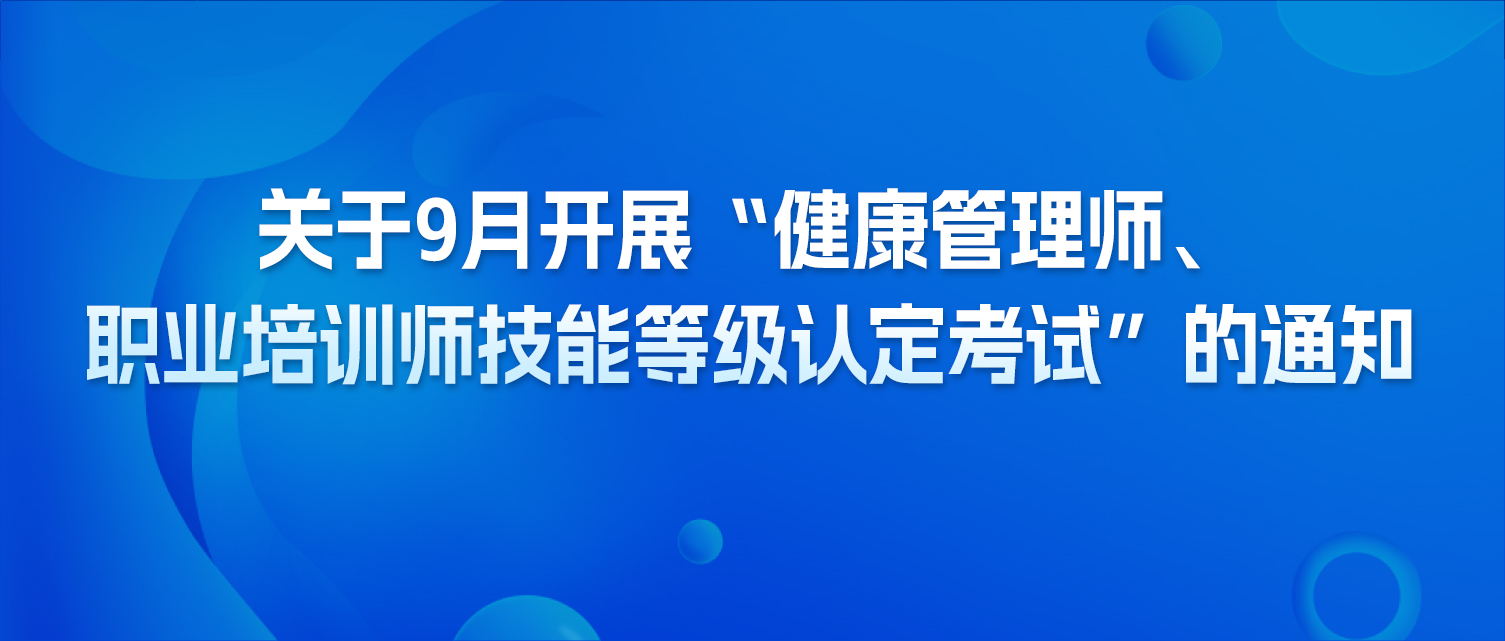 关于9月开展“健康管理师、职业培训师技能等级认定考试”的通知